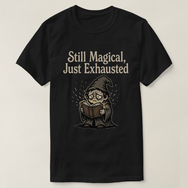 Still Magical, Just Exhausted T-Shirt (Design vorne)