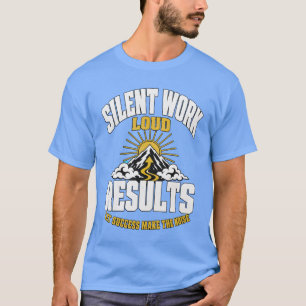 Stille Arbeit Laute Ergebnisse Motivations-Berg-T- T-Shirt