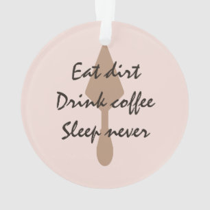 Stilvoll essen Dirt Drink Kaffee Schlaf Niemals M Ornament