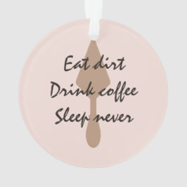 Stilvoll essen Dirt Drink Kaffee Schlaf Niemals Mü Ornament