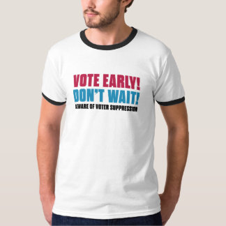 Stimme früh! Warte nicht! Vorsicht vor Wählerunter T-Shirt