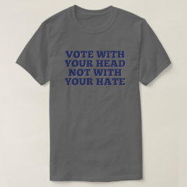 Stimmen Sie mit Ihrem Kopf, nicht mit Ihrem Hass T-Shirt