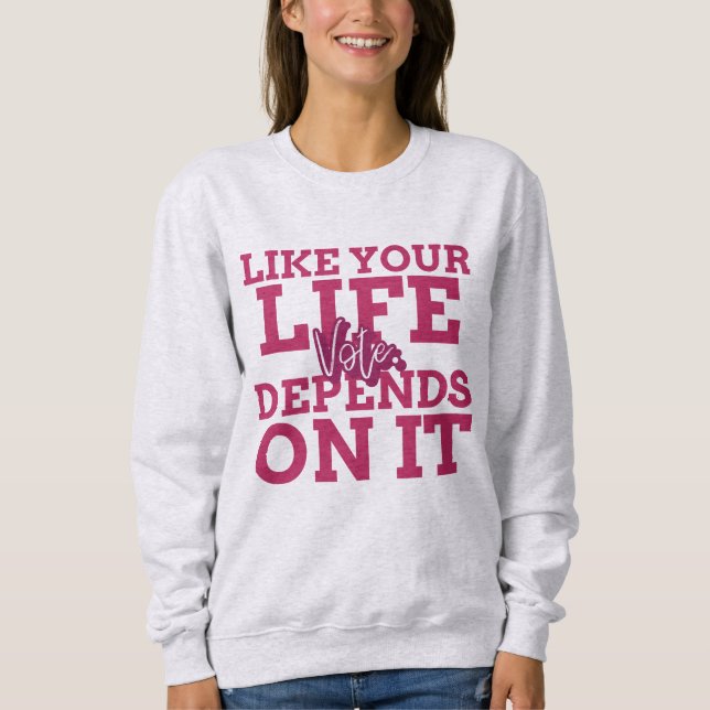 Stimmen Sie, wie Ihr Leben von ihm abhängt Sweatsh Sweatshirt (Vorderseite)