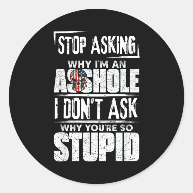 Stop Asking Why I'm An Hole I Don't Ask You Stud  Runder Aufkleber (Vorderseite)