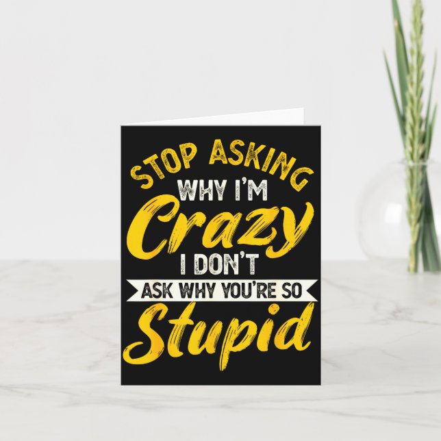 Stop Asking Why I'm Crazy I Don't Ask Why You're S Karte (Vorderseite)