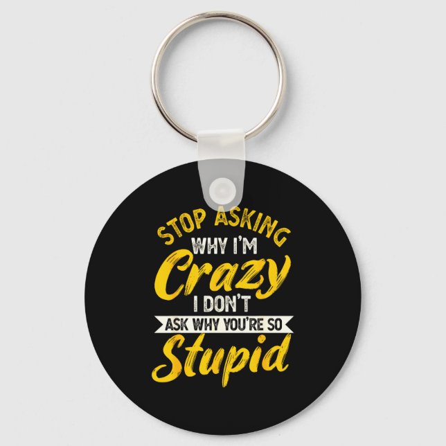 Stop Asking Why I'm Crazy I Don't Ask Why You're S Schlüsselanhänger (Vorderseite)