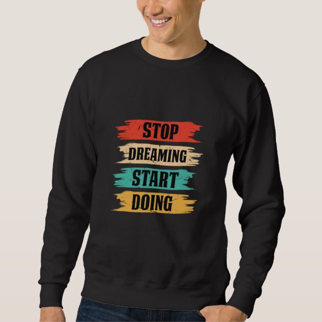 Stop Dreaming, Start Doing  Sweatshirt (Vorderseite)