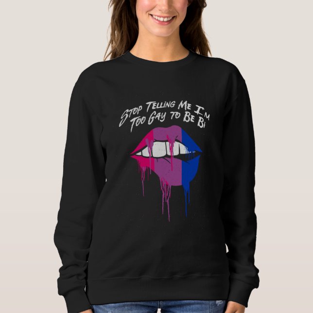 Stop Telling Me Im Too Gay Bisexual LGBTQ Bi Pride Sweatshirt (Vorderseite)