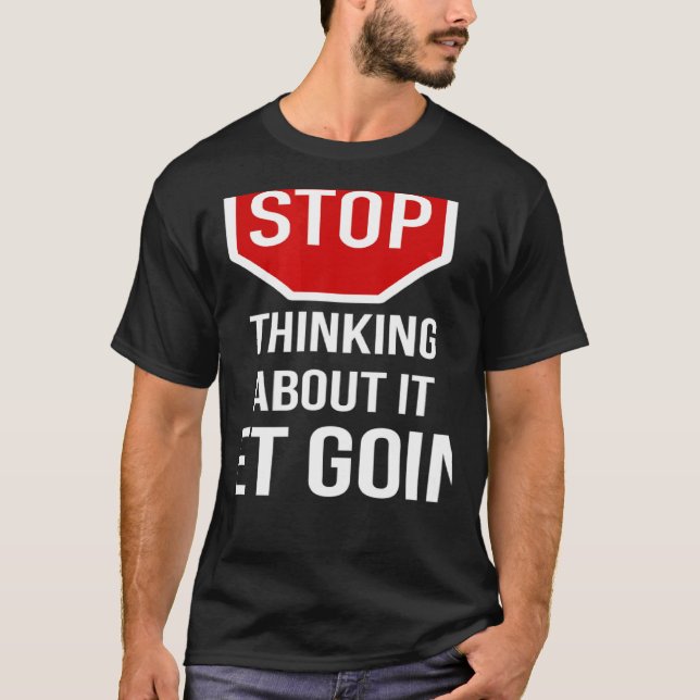 Stop Thinking About It Get Going Stop Sign T-Shirt (Vorderseite)