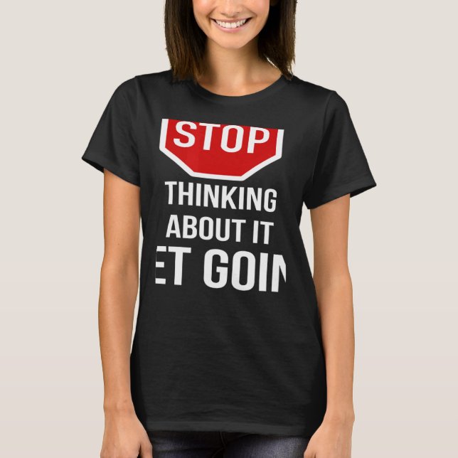Stop Thinking About It Get Going Stop Sign T-Shirt (Vorderseite)