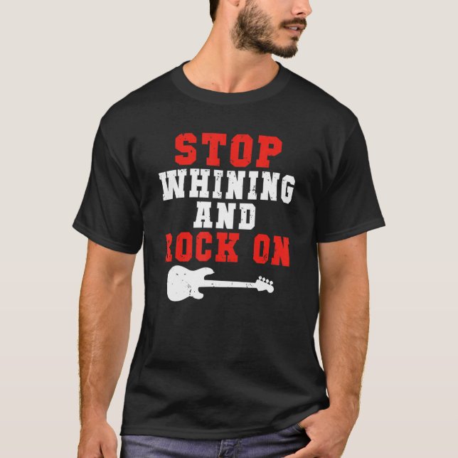 Stop whining and Rock on Rock and Roll Rocker T-Shirt (Vorderseite)