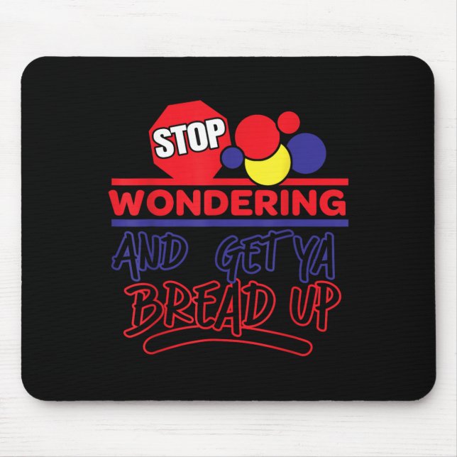 Stop Wondering And Get Ya Bread Up Funny Retro  Mousepad (Vorne)