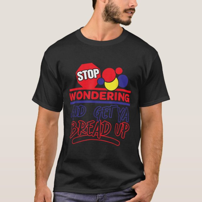 Stop Wondering And Get Ya Bread Up Funny Retro  T-Shirt (Vorderseite)