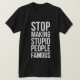 Stopp Making Stupid People Famous T-Shirt (Design vorne)