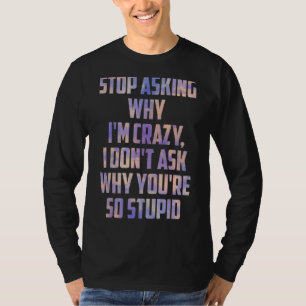 Stoppen Frag Warum Iu2019m Crazy I Donu2019t Gefra T-Shirt