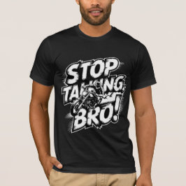 Stoppen Sie das Gespräch Bro - Bold Attitude T - S T-Shirt