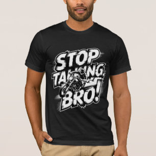 Stoppen Sie das Gespräch Bro - Bold Attitude T - S T-Shirt