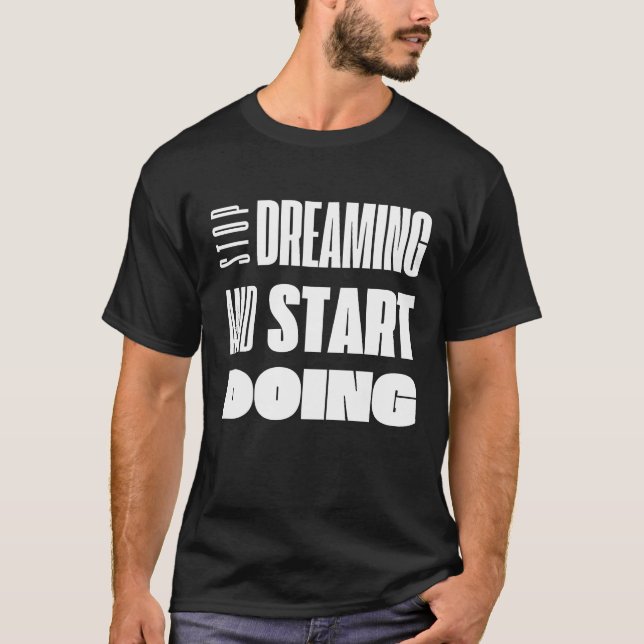 Stoppen Sie das Träumen und beginnen Sie motiviere T-Shirt (Vorderseite)