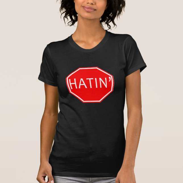 Stoppen Sie Hatin! T-Shirt (Vorderseite)