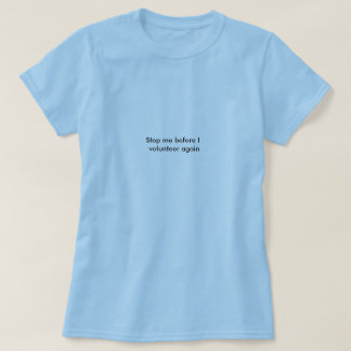 Stoppen Sie mich, bevor ich mich wieder freiwillig T-Shirt