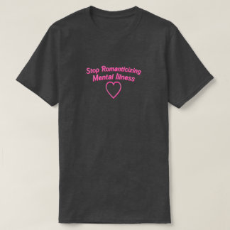 Stoppen Sie Romanticizing Geisteskrankheits-Shirt T-Shirt