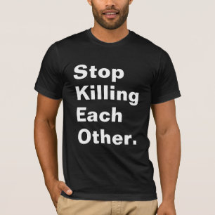 Stoppen Sie, sich zu töten. T-Shirt
