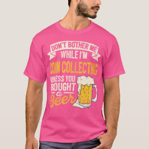 Stör mich nicht, während ich Münzen sammle, Bierli T-Shirt