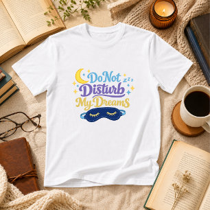 Störe meine Träume nicht Schlaf Humor T-Shirt