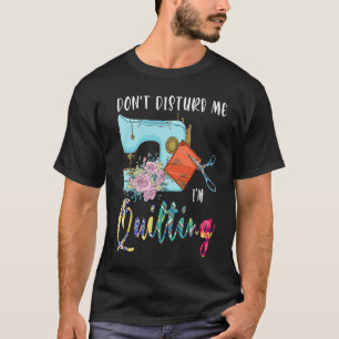 Störe mich nicht, dass ich quilt 1 T-Shirt