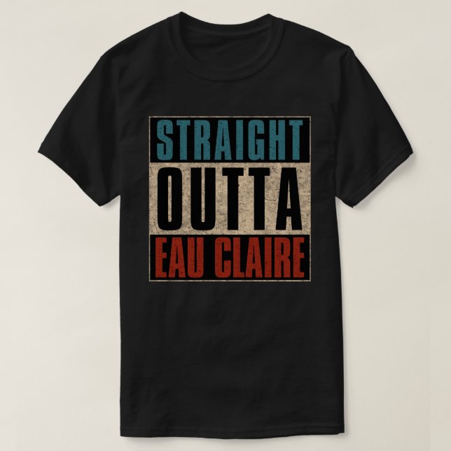 Straight Outta Eau Claire Wisconsin WI T-Shirt (Design vorne)