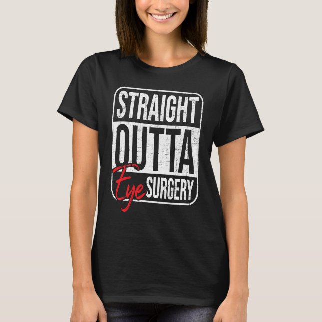 Straight Outta Eye Surgery  Glaucoma Eyes Cataract T-Shirt (Vorderseite)
