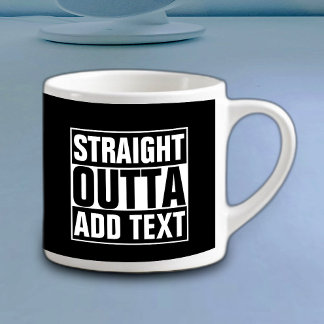 STRAIGHT OUTTA - Fügen Sie Ihren Text hier hinzu/e Espressotasse