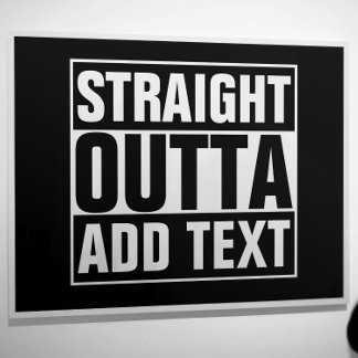 STRAIGHT OUTTA - Fügen Sie Ihren Text hier hinzu/e Poster