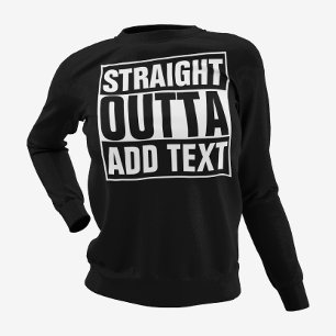 STRAIGHT OUTTA - Fügen Sie Ihren Text hier hinzu/e Sweatshirt