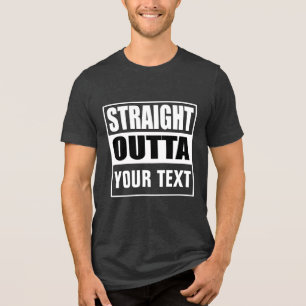 STRAIGHT OUTTA - Fügen Sie Ihren Text hier hinzu/e Tri-Blend Shirt