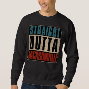 Straight Outta Jacksonville Florida FL USA Sweatshirt