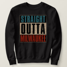 Straight Outta Milwaukee Wisconsin WI Sweatshirt