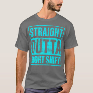 Straight Outta Night Shiftnight Shiftnight Shift K T-Shirt