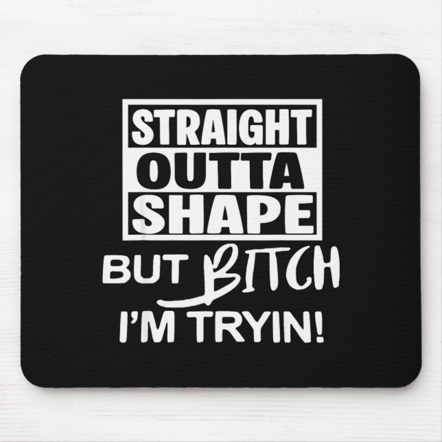 Straight Outta Shape But Btch I'm Tryin Funny Work Mousepad (Vorne)