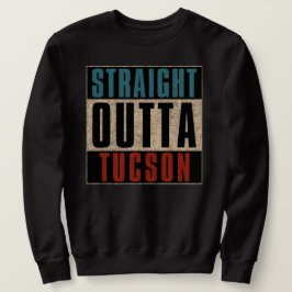 Straight Outta Tucson Arizona AZ Sweatshirt