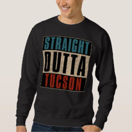Straight Outta Tucson Arizona AZ Sweatshirt