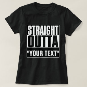 STRAIGHT OUTTA "YOUR TEXT"-T - SHIRT
