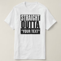 STRAIGHT OUTTA "YOUR TEXT"-T - SHIRT