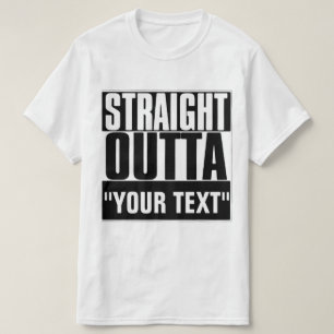 STRAIGHT OUTTA "YOUR TEXT"-T - SHIRT