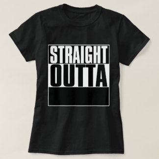 STRAIGHT OUTTA "YOUR TEXT"-T - SHIRT