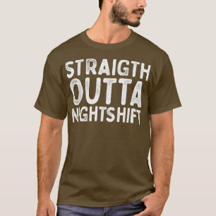 Straigth Outta Nightshift unglaublich witzig Sätze T-Shirt