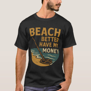 Strand Besser Habe Mein Geld Metalldetektor Spaß T-Shirt