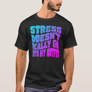 Stress doesn't really going with my outfit humor q T-Shirt