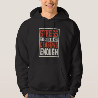 Stress Is Caused By Not Crabbing Enough Crab  1 Hoodie