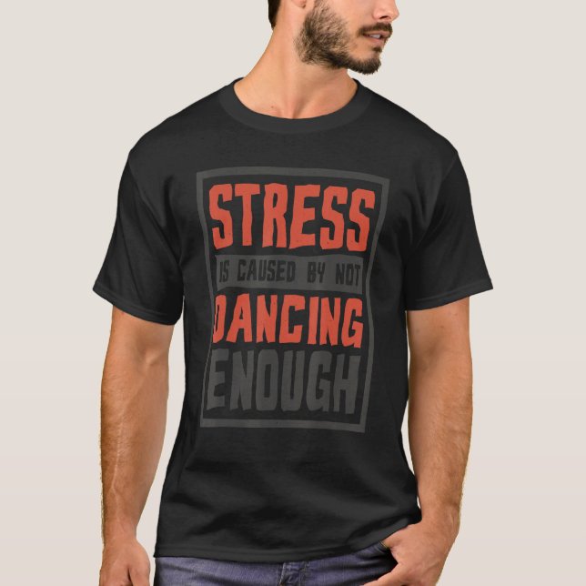 Stress Is Caused By Not Dancing Enough  Choreograp T-Shirt (Vorderseite)